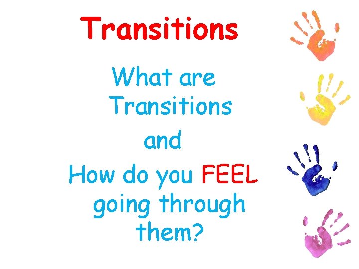 Transitions What are Transitions and How do you FEEL going through them? 