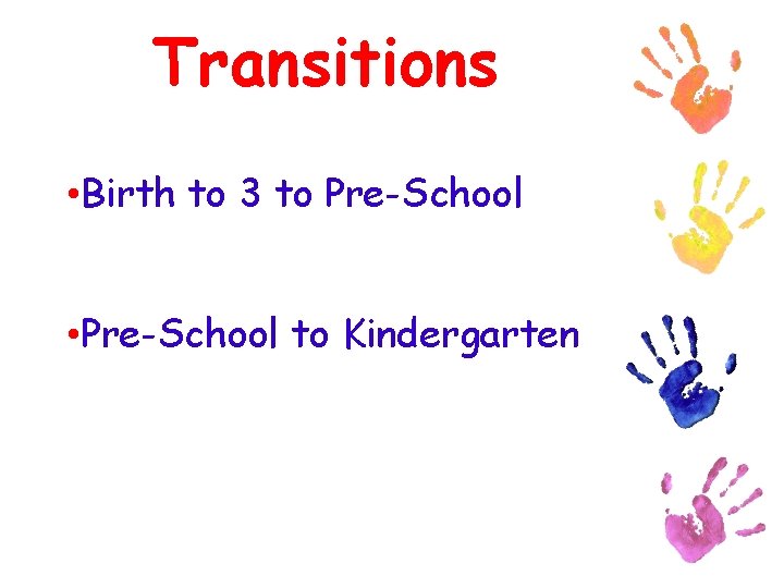 Transitions • Birth to 3 to Pre-School • Pre-School to Kindergarten 