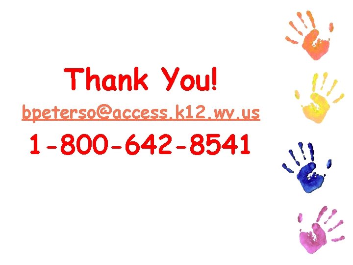 Thank You! bpeterso@access. k 12. wv. us 1 -800 -642 -8541 