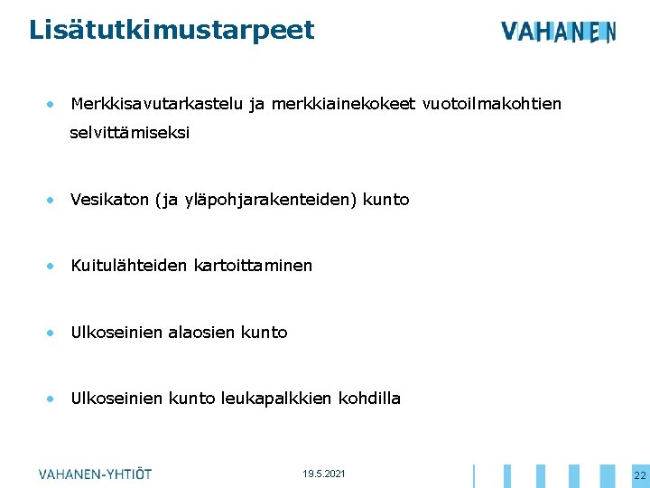 Lisätutkimustarpeet • Merkkisavutarkastelu ja merkkiainekokeet vuotoilmakohtien selvittämiseksi • Vesikaton (ja yläpohjarakenteiden) kunto • Kuitulähteiden