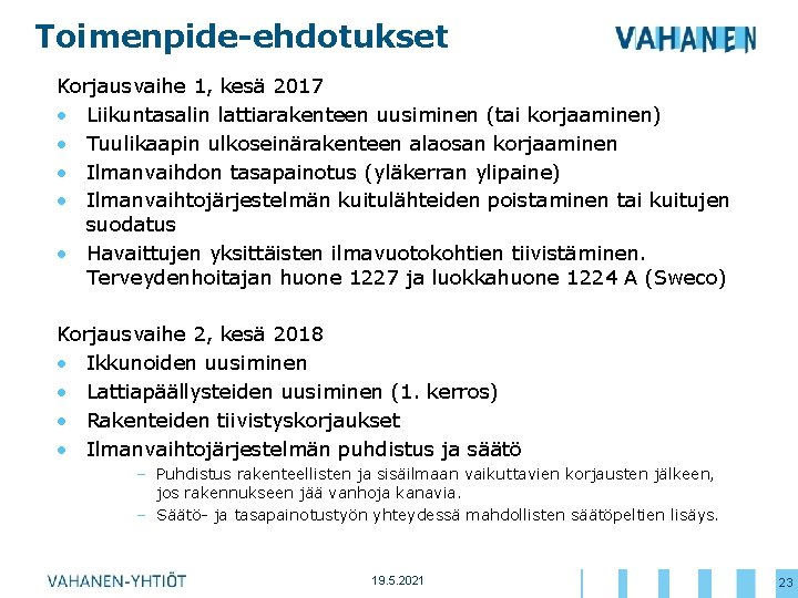 Toimenpide-ehdotukset Korjausvaihe 1, kesä 2017 • Liikuntasalin lattiarakenteen uusiminen (tai korjaaminen) • Tuulikaapin ulkoseinärakenteen