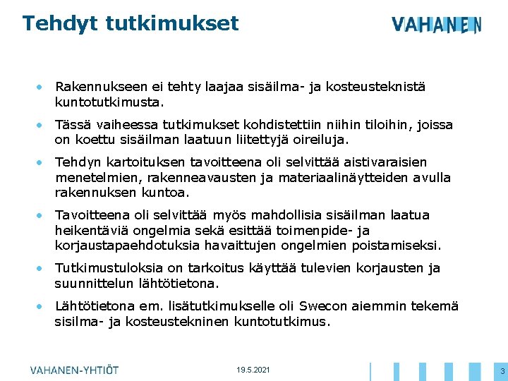 Tehdyt tutkimukset • Rakennukseen ei tehty laajaa sisäilma- ja kosteusteknistä kuntotutkimusta. • Tässä vaiheessa