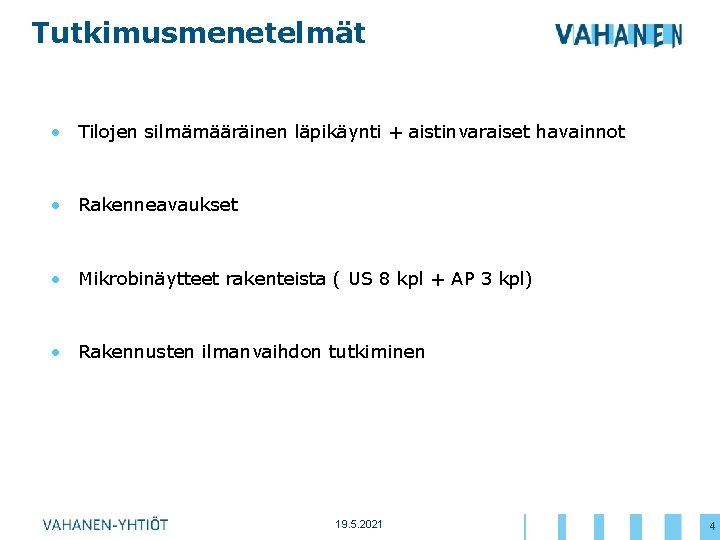 Tutkimusmenetelmät • Tilojen silmämääräinen läpikäynti + aistinvaraiset havainnot • Rakenneavaukset • Mikrobinäytteet rakenteista (