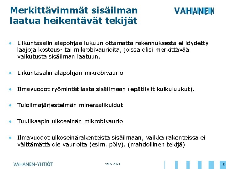 Merkittävimmät sisäilman laatua heikentävät tekijät • Liikuntasalin alapohjaa lukuun ottamatta rakennuksesta ei löydetty laajoja