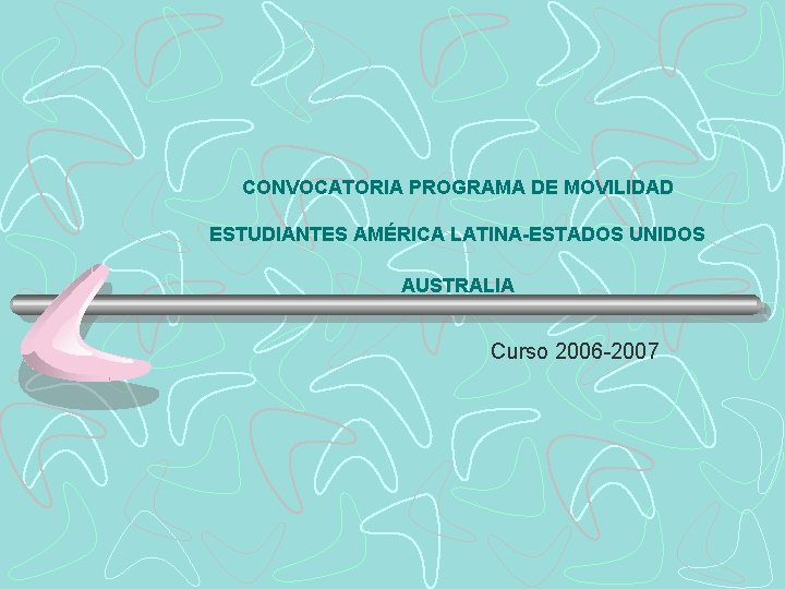CONVOCATORIA PROGRAMA DE MOVILIDAD ESTUDIANTES AMÉRICA LATINA-ESTADOS UNIDOS AUSTRALIA Curso 2006 -2007 