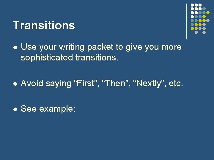 Transitions l Use your writing packet to give you more sophisticated transitions. l Avoid