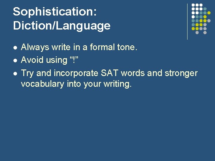 Sophistication: Diction/Language l l l Always write in a formal tone. Avoid using “!”