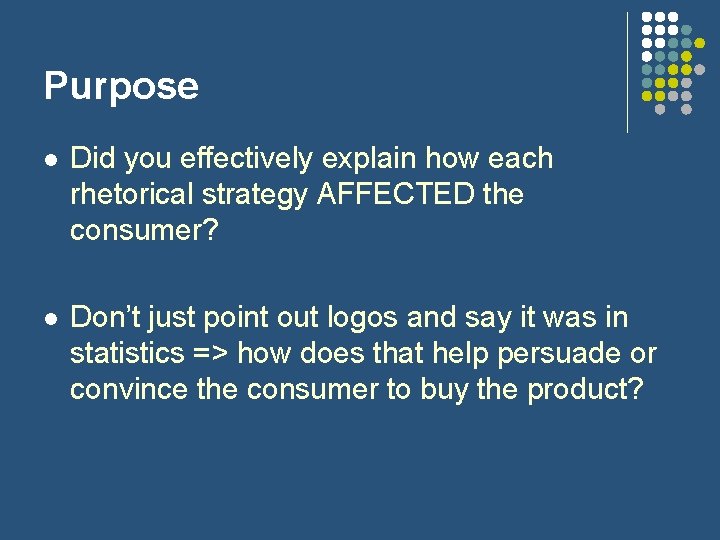 Purpose l Did you effectively explain how each rhetorical strategy AFFECTED the consumer? l