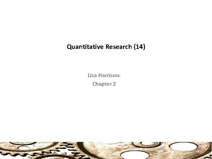 Quantitative Research (14) Lisa Harrison: Chapter 2 