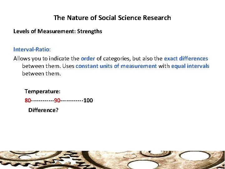 The Nature of Social Science Research Levels of Measurement: Strengths Interval-Ratio: Allows you to