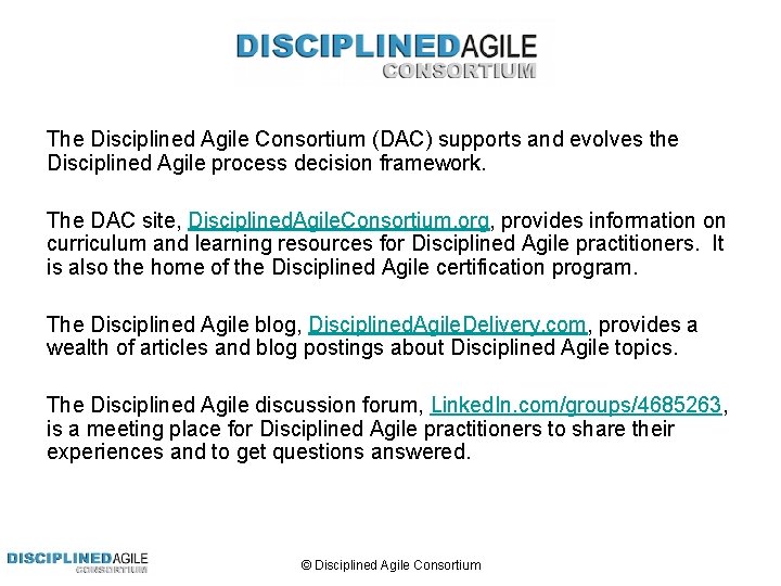 The Disciplined Agile Consortium (DAC) supports and evolves the Disciplined Agile process decision framework.