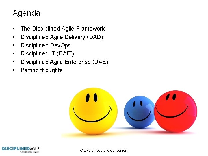 Agenda • • • The Disciplined Agile Framework Disciplined Agile Delivery (DAD) Disciplined Dev.