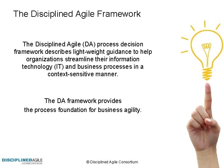 The Disciplined Agile Framework The Disciplined Agile (DA) process decision framework describes light-weight guidance