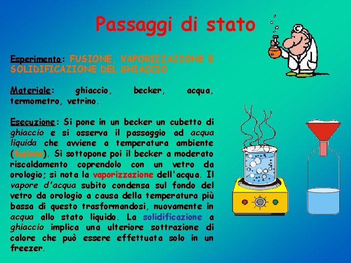 Passaggi di stato Esperimento: FUSIONE, VAPORIZZAZIONE E SOLIDIFICAZIONE DEL GHIACCIO Materiale: ghiaccio, termometro, vetrino.