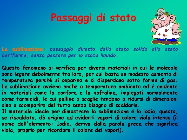 Passaggi di stato La sublimazione: passaggio diretto dallo stato solido allo stato aeriforme, senza