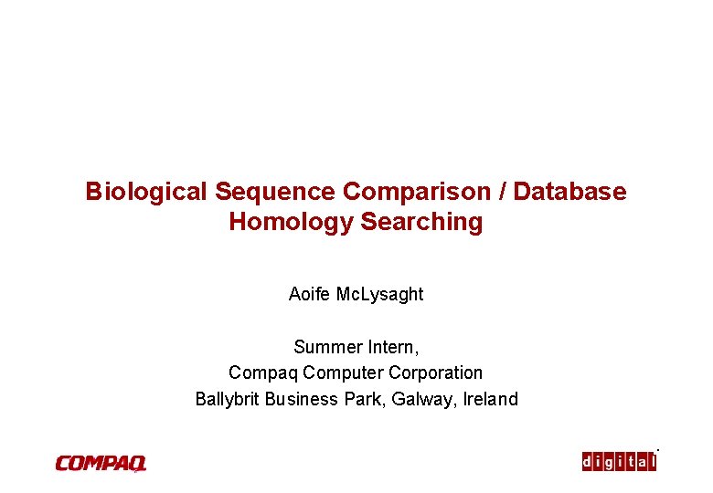 Biological Sequence Comparison / Database Homology Searching Aoife Mc. Lysaght Summer Intern, Compaq Computer
