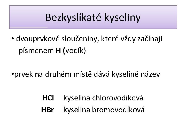 Bezkyslíkaté kyseliny • dvouprvkové sloučeniny, které vždy začínají písmenem H (vodík) • prvek na