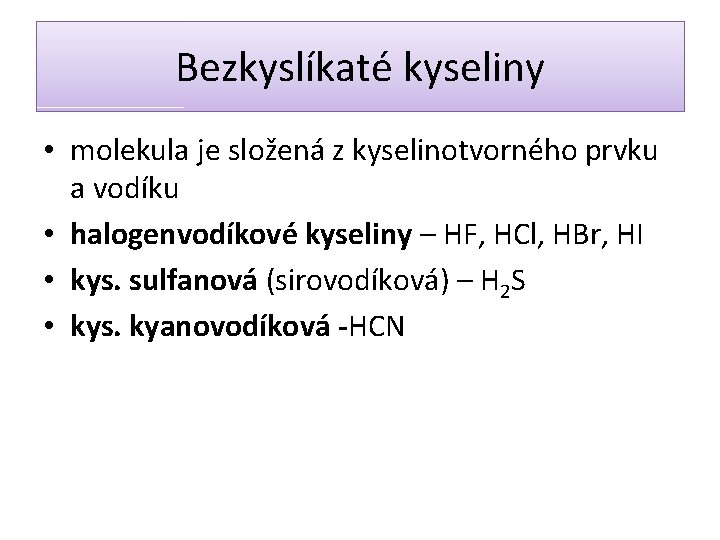 Bezkyslíkaté kyseliny • molekula je složená z kyselinotvorného prvku a vodíku • halogenvodíkové kyseliny