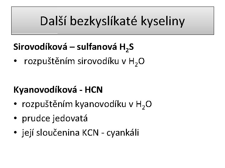 Další bezkyslíkaté kyseliny Sirovodíková – sulfanová H 2 S • rozpuštěním sirovodíku v H