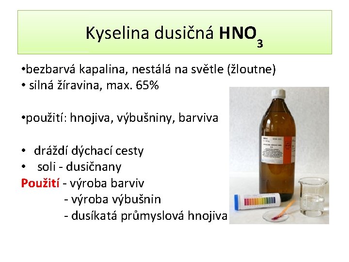 Kyselina dusičná HNO 3 • bezbarvá kapalina, nestálá na světle (žloutne) • silná žíravina,