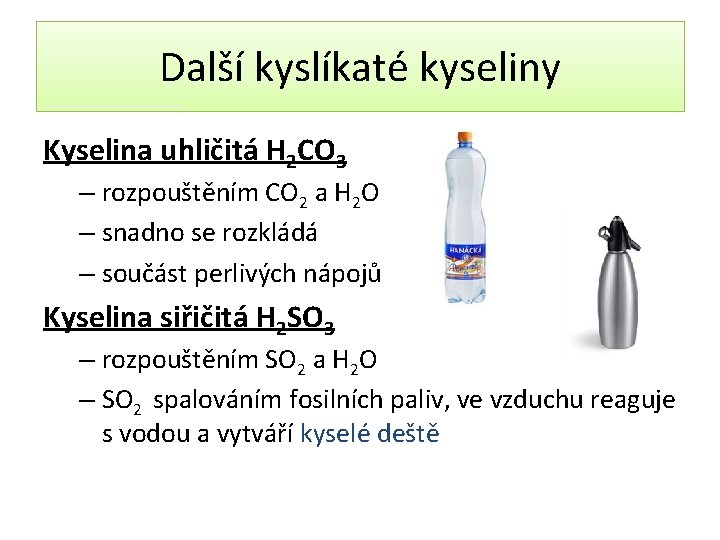 Další kyslíkaté kyseliny Kyselina uhličitá H 2 CO 3 – rozpouštěním CO 2 a