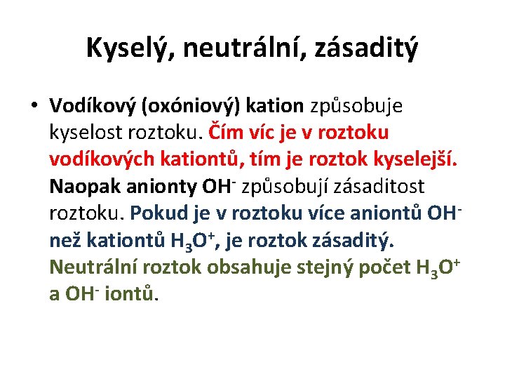 Kyselý, neutrální, zásaditý • Vodíkový (oxóniový) kation způsobuje kyselost roztoku. Čím víc je v