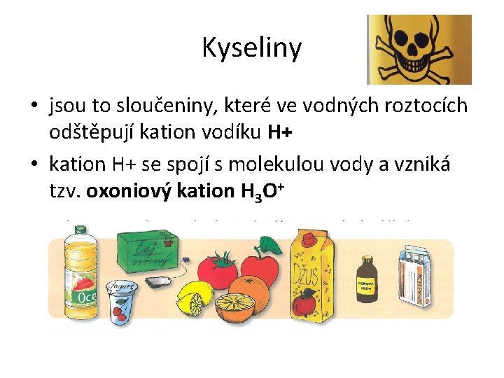 Kyseliny • jsou to sloučeniny, které ve vodných roztocích odštěpují kation vodíku H+ •