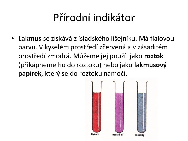 Přírodní indikátor • Lakmus se získává z isladského lišejníku. Má fialovou barvu. V kyselém