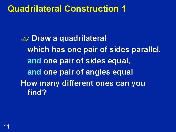 Quadrilateral Construction 1 Draw a quadrilateral which has one pair of sides parallel, and