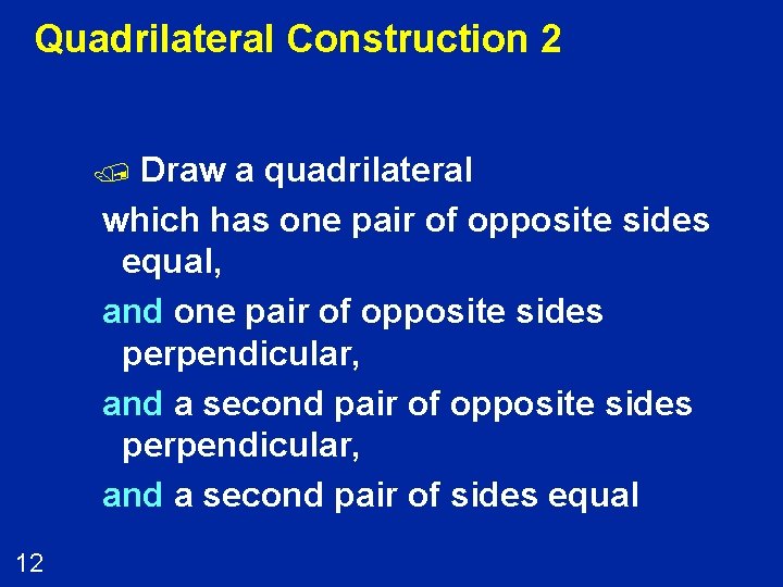 Quadrilateral Construction 2 Draw a quadrilateral which has one pair of opposite sides equal,