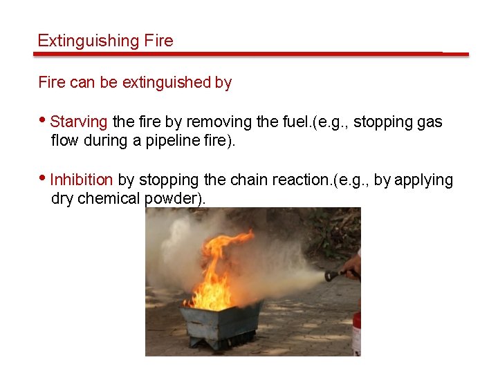 Extinguishing Fire can be extinguished by • Starving the fire by removing the fuel.