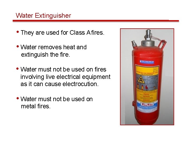 Water Extinguisher • They are used for Class A fires. • Water removes heat