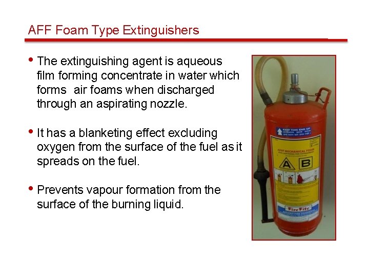 AFF Foam Type Extinguishers • The extinguishing agent is aqueous film forming concentrate in