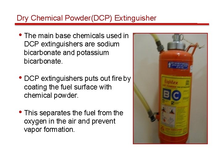 Dry Chemical Powder(DCP) Extinguisher • The main base chemicals used in DCP extinguishers are