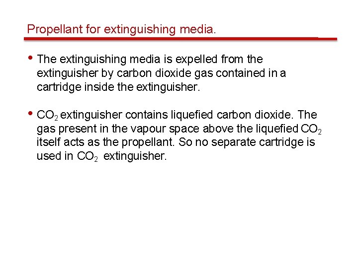 Propellant for extinguishing media. • The extinguishing media is expelled from the extinguisher by