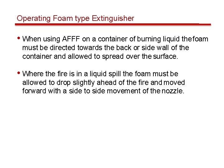 Operating Foam type Extinguisher • When using AFFF on a container of burning liquid