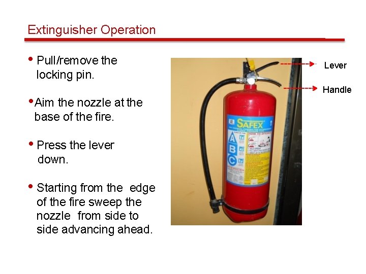 Extinguisher Operation • Pull/remove the locking pin. • Aim the nozzle at the base