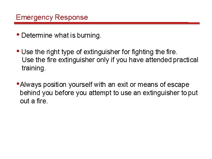 Emergency Response • Determine what is burning. • Use the right type of extinguisher