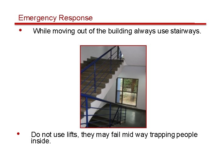 Emergency Response • • While moving out of the building always use stairways. Do