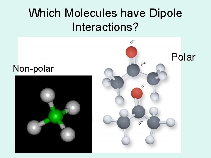 Which Molecules have Dipole Interactions? Polar Non-polar Which Molecules have Dipole Interactions? Polar Non-polar