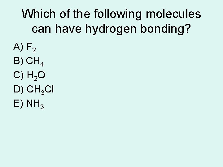 Which of the following molecules can have hydrogen bonding? A) F 2 B) CH Which of the following molecules can have hydrogen bonding? A) F 2 B) CH