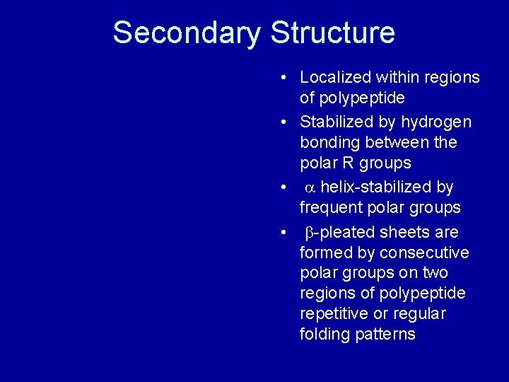 Secondary Structure • Localized within regions of polypeptide • Stabilized by hydrogen bonding between