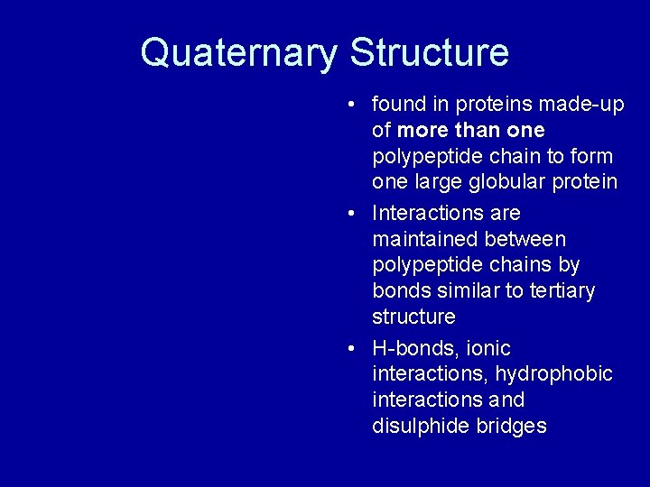 Quaternary Structure • found in proteins made-up of more than one polypeptide chain to