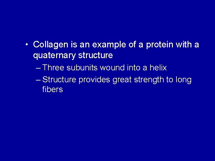  • Collagen is an example of a protein with a quaternary structure –