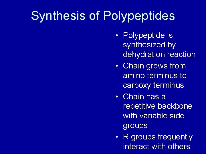 Synthesis of Polypeptides • Polypeptide is synthesized by dehydration reaction • Chain grows from