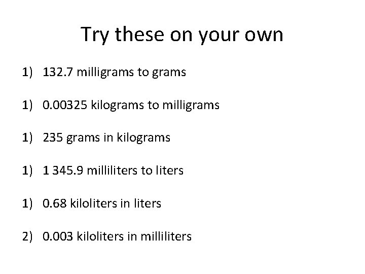 Try these on your own 1) 132. 7 milligrams to grams 1) 0. 00325