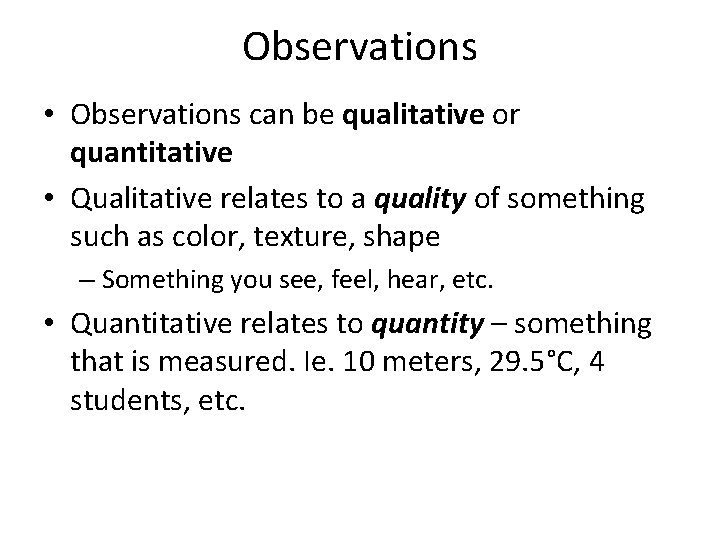 Observations • Observations can be qualitative or quantitative • Qualitative relates to a quality