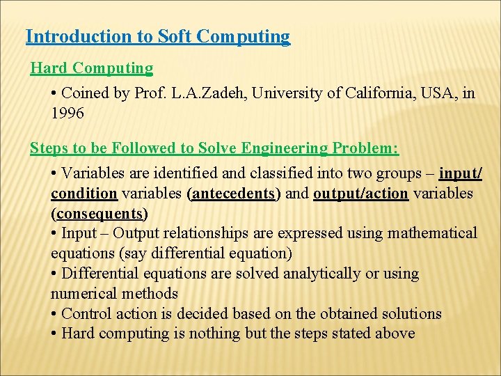 Introduction to Soft Computing Hard Computing • Coined by Prof. L. A. Zadeh, University