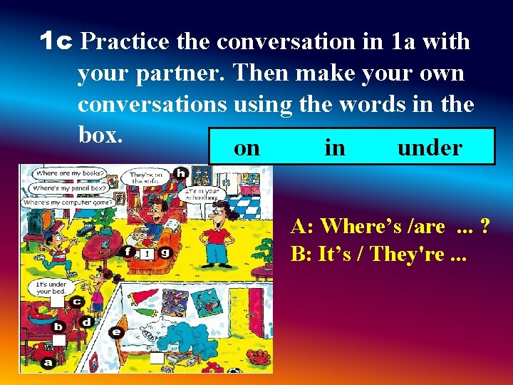 1 c Practice the conversation in 1 a with your partner. Then make your 1 c Practice the conversation in 1 a with your partner. Then make your