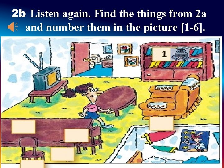 2 b Listen again. Find the things from 2 a and number them in 2 b Listen again. Find the things from 2 a and number them in